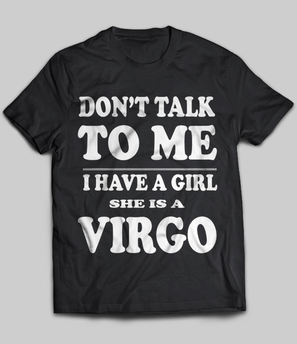 Don't Talk To Me I Have A Girl She Is A Virgo