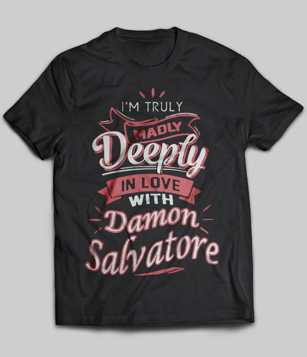 I'm Truly Madly Deeply In Love With Damon Salvatore