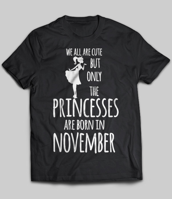 We All Are Cute But Only The Princesses Are Born In November