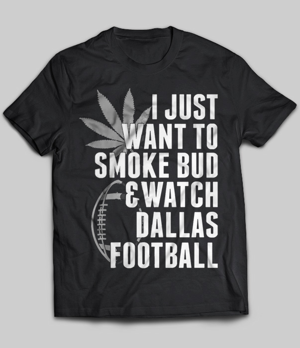 I Just Want To Smoke Bud & Watch Dallas Football