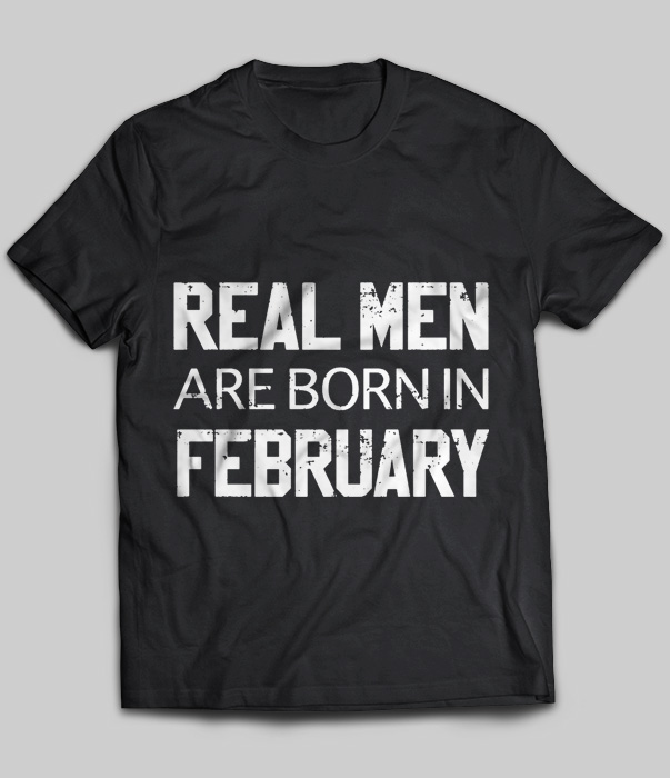 Real Men Are Born In February