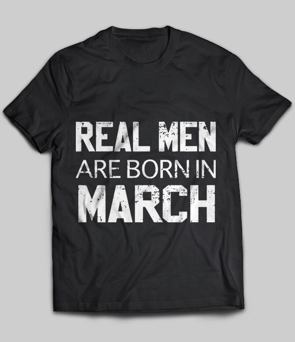 Real Men Are Born In March