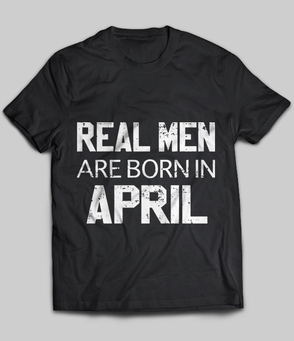 Real Men Are Born In April