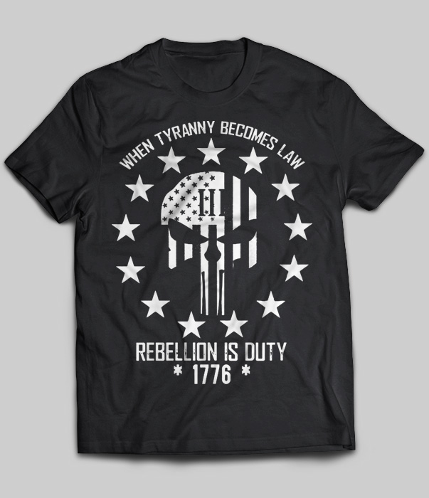 When Tyranny Becomes Law Rebellion Is Duty 1776