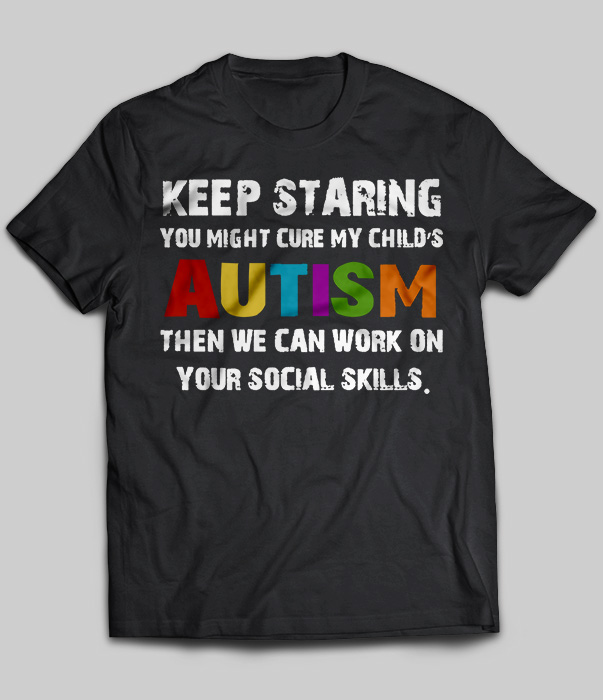 Keep Staring You Might Cure My Child's Autism