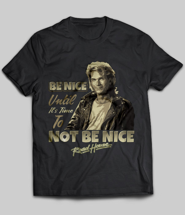 Be Nice Until It's Time To Not Be Nice Road House