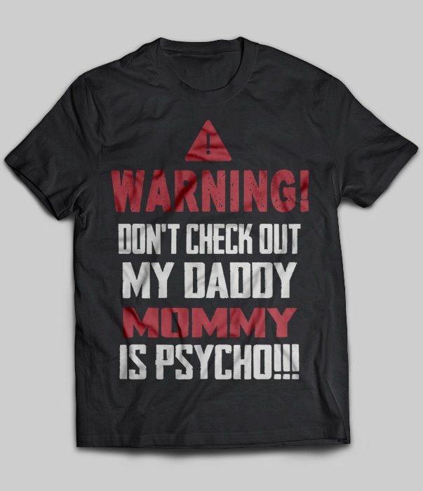 Warning Don't Check Out My Daddy Mommy Is Psycho