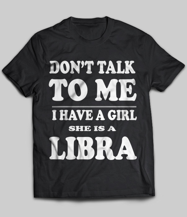 Don't Talk To Me I Have A Girl She Is A Libra