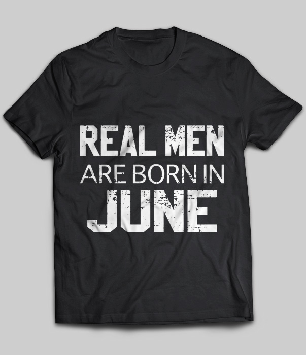 Real Men Are Born In June