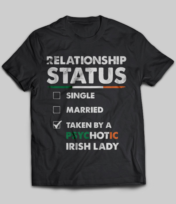 Relationship Status Single Married Taken By A Psychotic Irish Lady