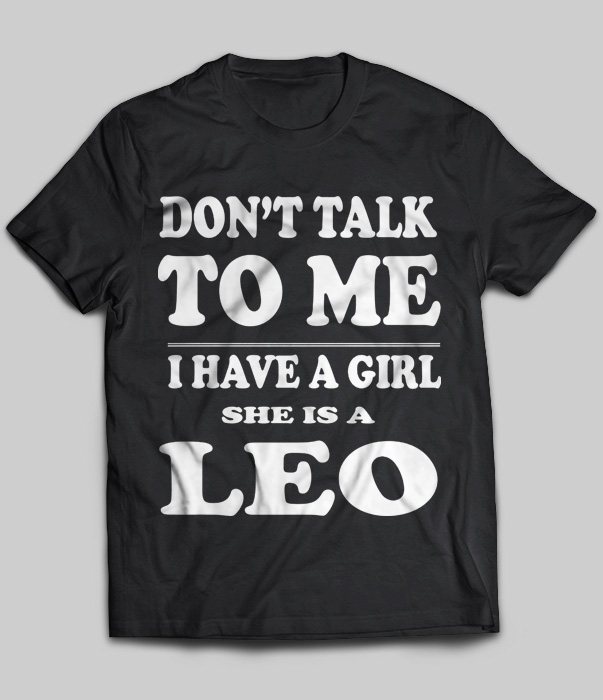 Don't Talk To Me I Have A Girl She Is A Leo