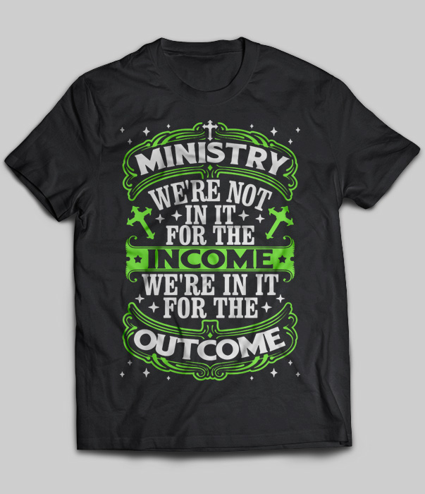 Ministry We're Not In It For The In Come We're In It For The Outcome