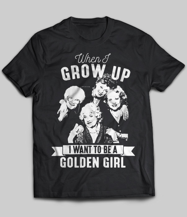 When I Grow Up I Want To Be A Golden Girl