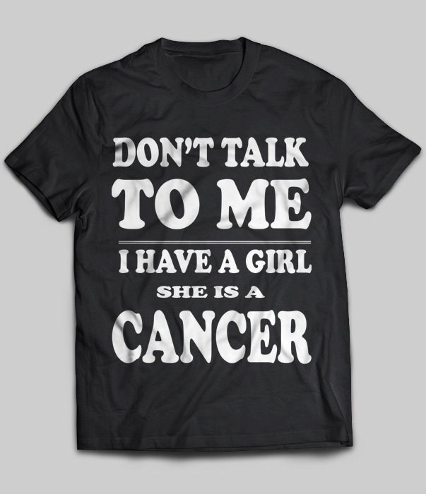 Don't Talk To Me I Have A Girl She Is A Cancer