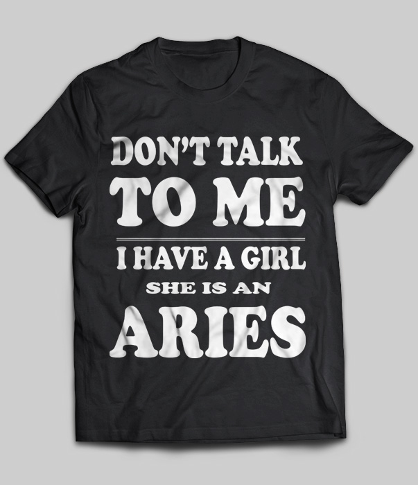 Don't Talk To Me I Have A Girl She Is An Aries