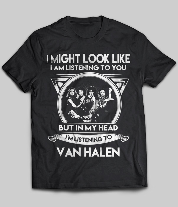 I Might Look Like But In My Head I'm Listening To Van Halen