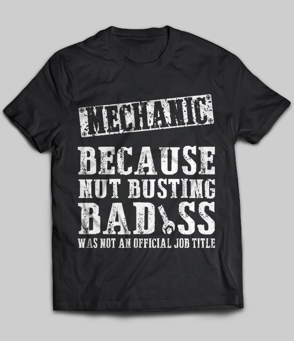 Mechanic Because Nut Busting Badass Was Not An Official Job Title