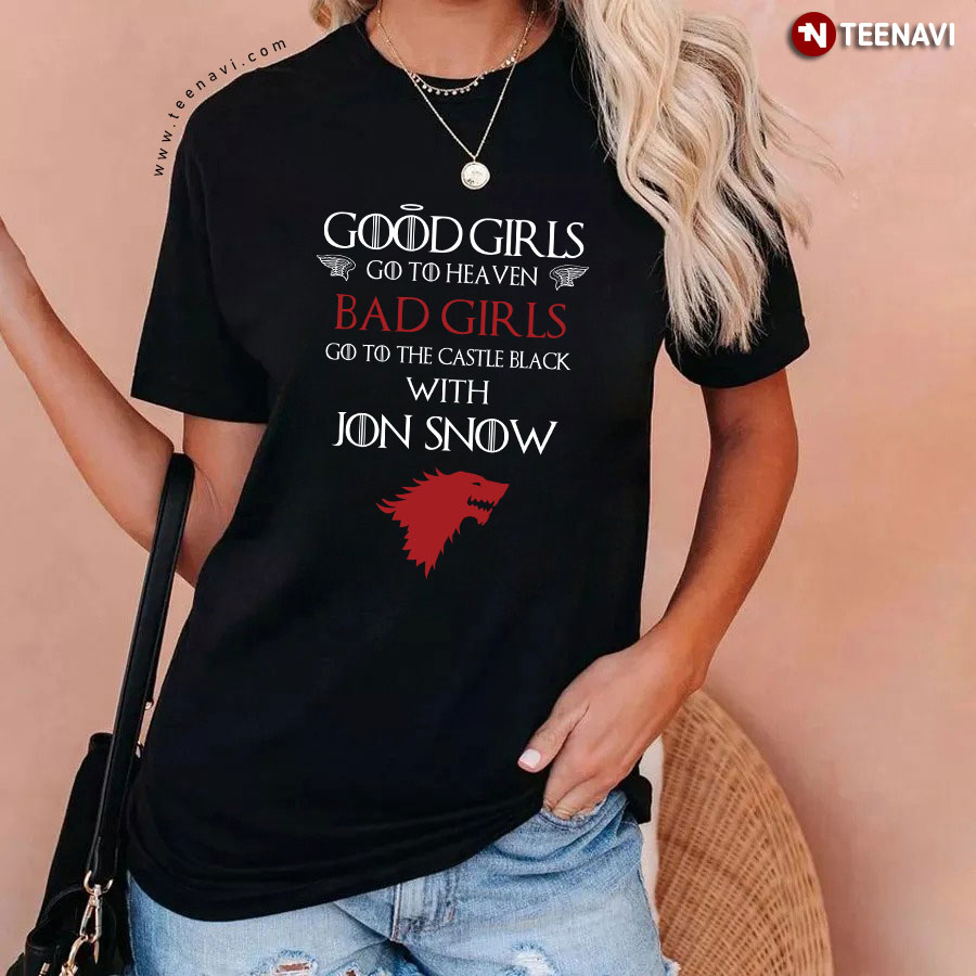 Good Girls Go To Heaven Bad Girls Go To The Castle Black With Jon Snow T-Shirt