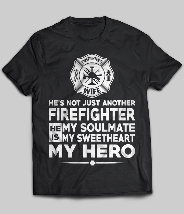 He's Not Just Another Firefighter He is My Soulmate My Sweetheart