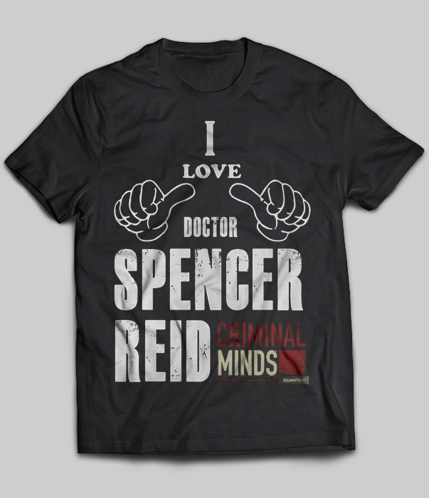 I Love Doctor Spencer Reid Criminal Minds Behavioral Analysis Unit