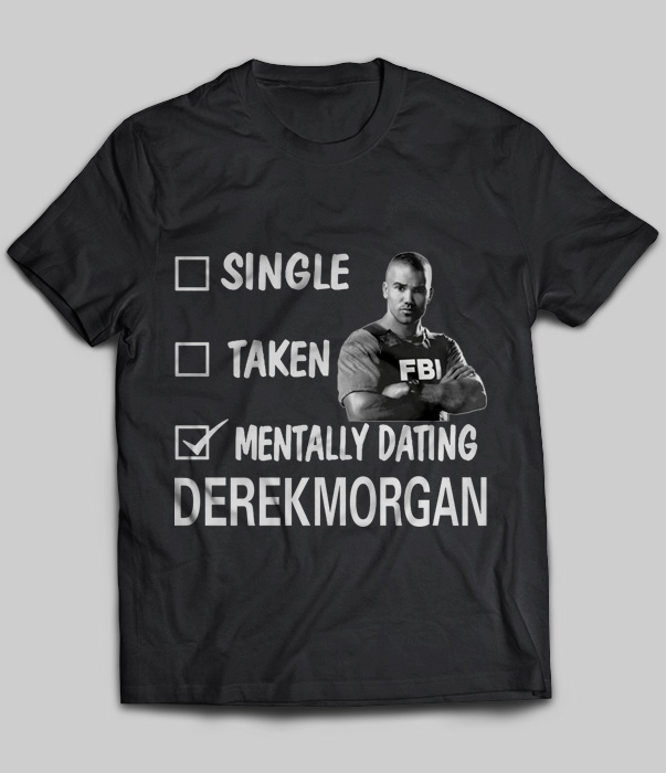 Single Taken Mentally Dating Derek Morgan