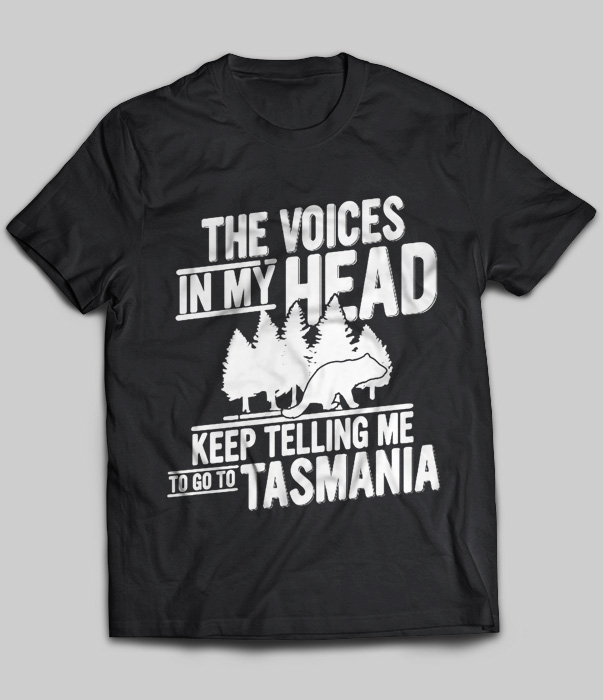 The Voices In My Head Keep Telling Me To Go To Tasmania