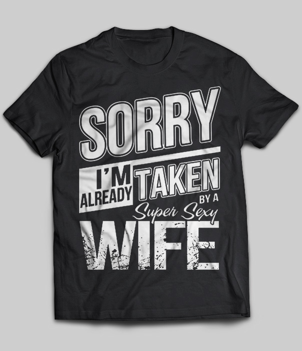 Sorry Im Already Taken By A Super Sexy Wife T-Shirt