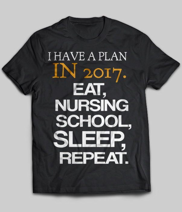 I Have A Plan In 2017 Eat Nursing School Sleep Repeat