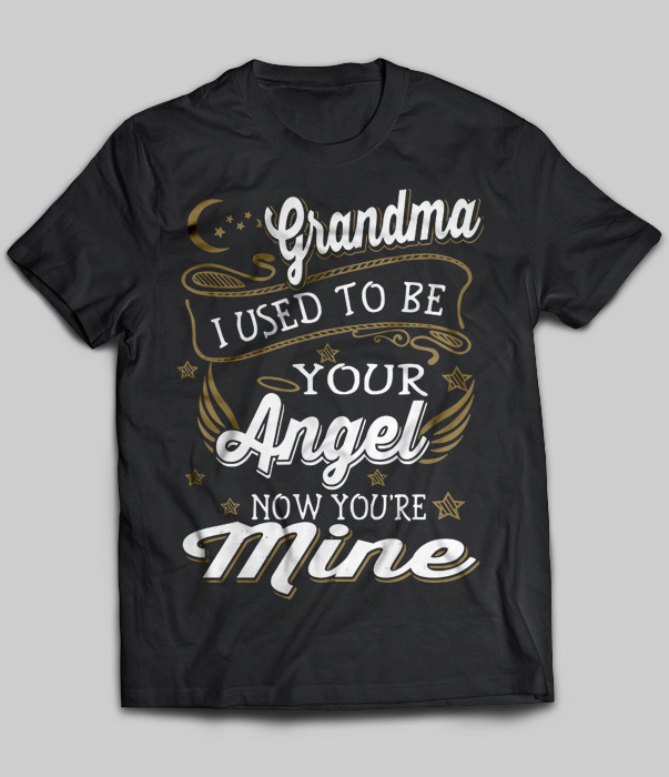 Grandma I Used To Be Your Angel Now You're Mine