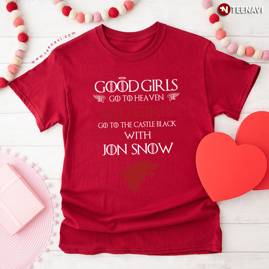 Good Girls Go To Heaven Bad Girls Go To The Castle Black With Jon Snow T-Shirt