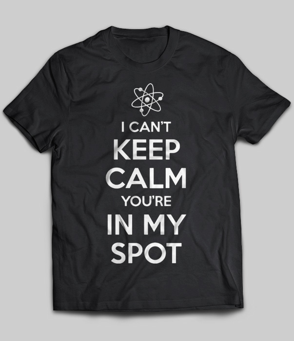 I Can't Keep Calm You're In My Spot