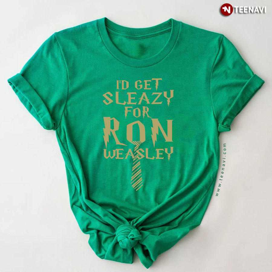 I'd Get Sleazy For Ron Weasley Harry Potter T-Shirt
