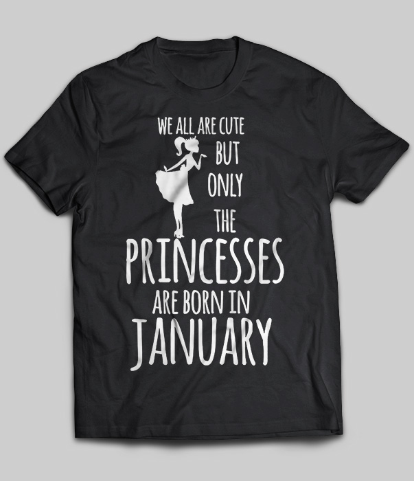 We All Are Cute But Only The Princesses Are Born In January
