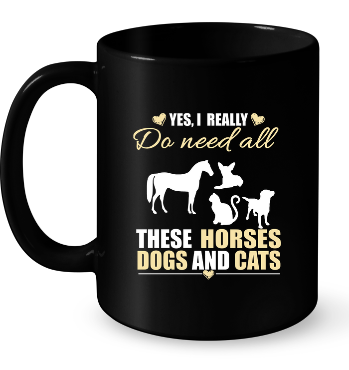 Yes, I Really Do Need All These Horses Dogs And Cats Mug