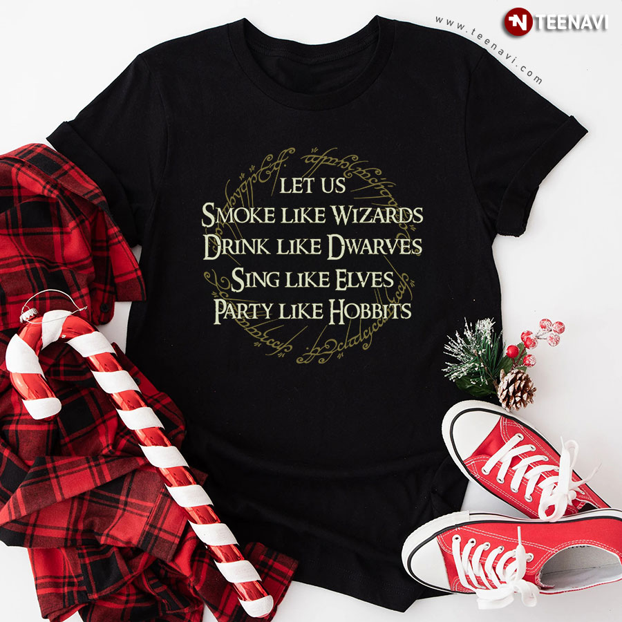 Let Us Smoke Like Wizards Drink Like Dwarves Sing Like Elves Party Like Hobbits T-Shirt