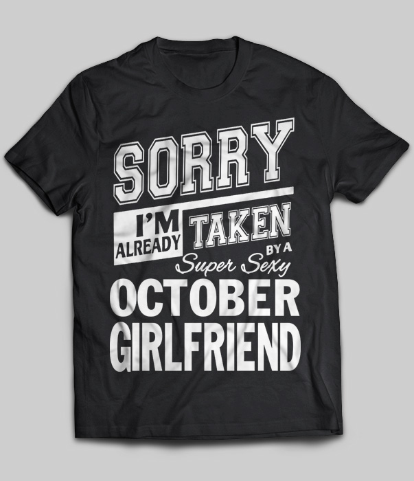 Sorry I'm Already Taken By A Super Sexy October Girlfriend