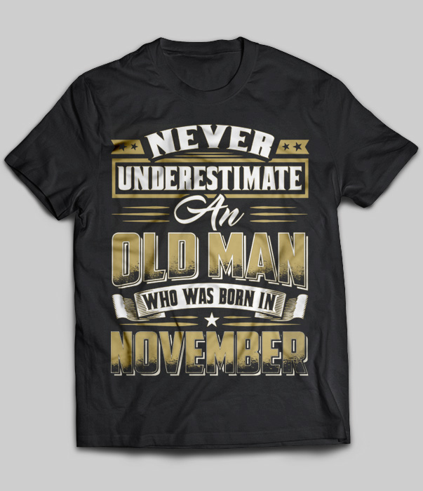 Never Underestimate An Old Man Who Was Born In November