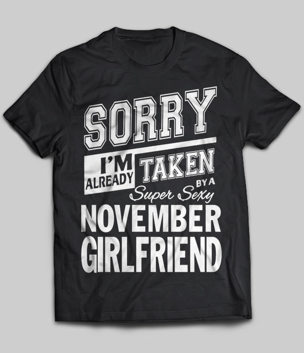 Sorry I'm Already Taken By A Super Sexy November Girlfriend