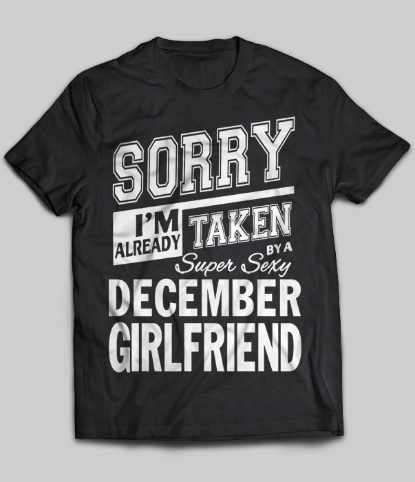 Sorry I'm Already Taken By A Super Sexy December Girlfriend