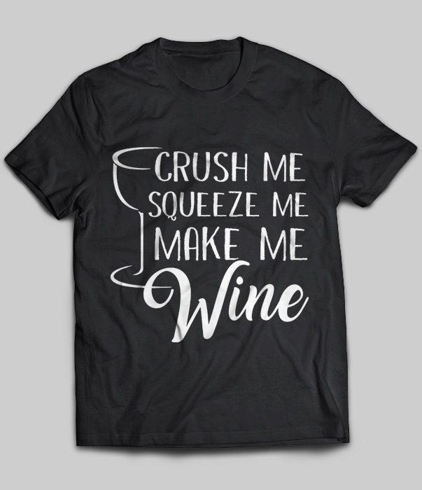 Crush Me Squeeze Me Make Me Wine