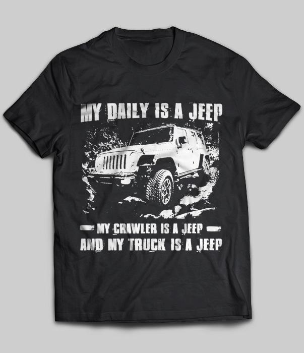 My Daily Is A Jeep My Crawler Is A Jeep And My Truck Is A Jeep