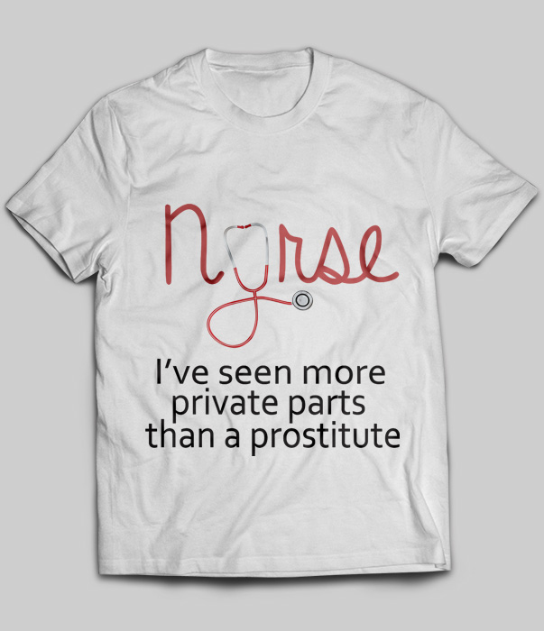 Nurse I've Seen More Private Parts Than A Prostitute