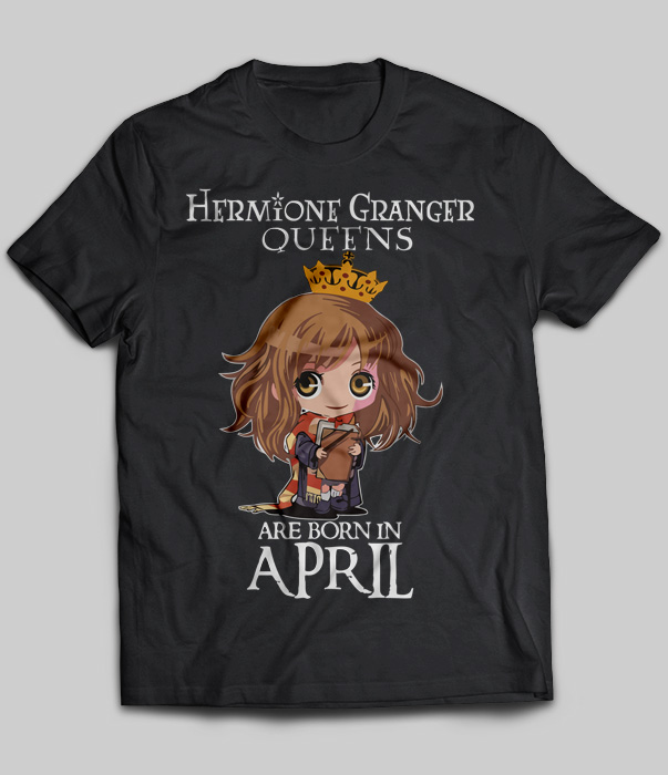 Hermione Granger Queens Are Born In April