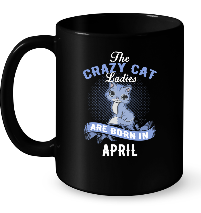 The Crazy Cat Ladies Are Born In April Mug