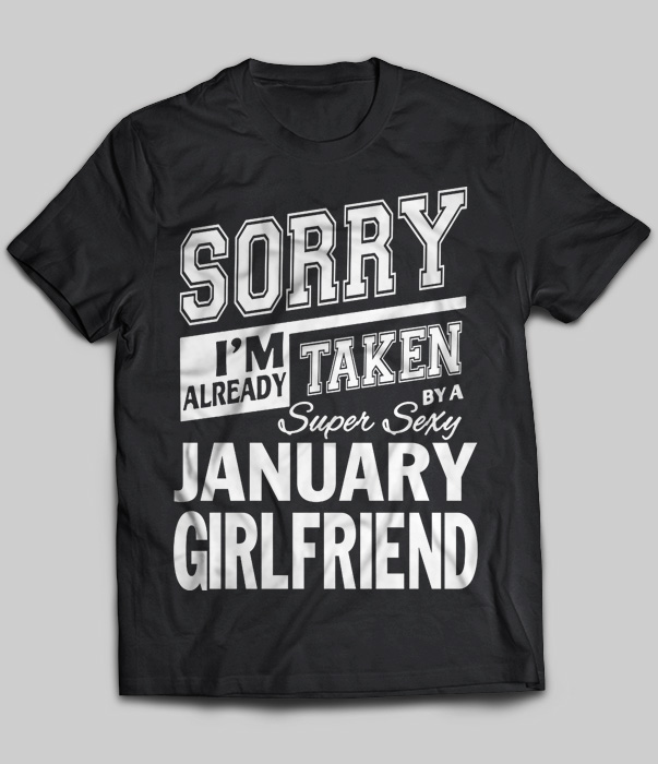 Sorry I'm Already Taken By A Super Sexy January Girlfriend