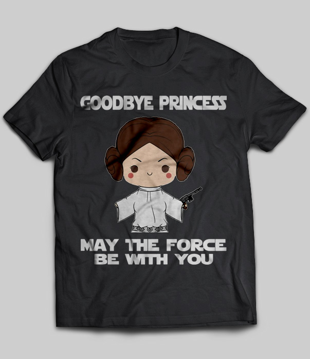Goodbye Princess May The Force Be With You (Star Wars)