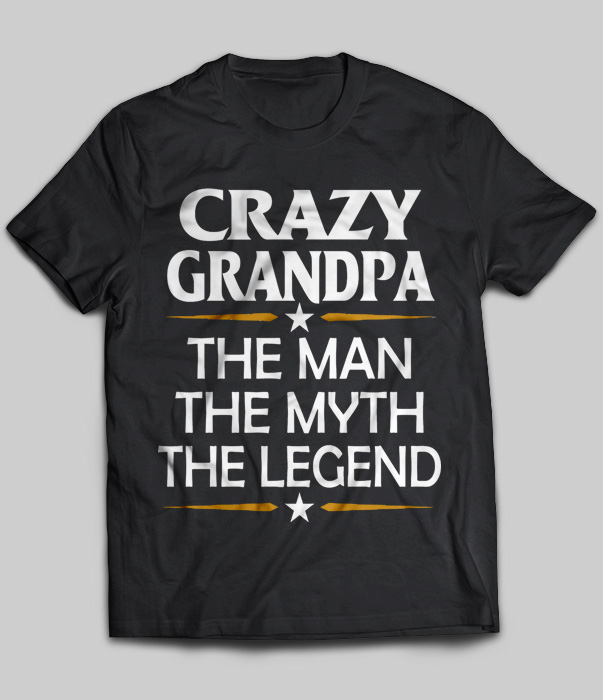 Crazy Grandpa The Man The Myth The Legend