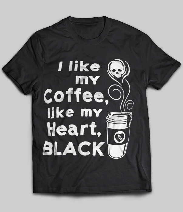 I Like My Coffee Like My Heart Black