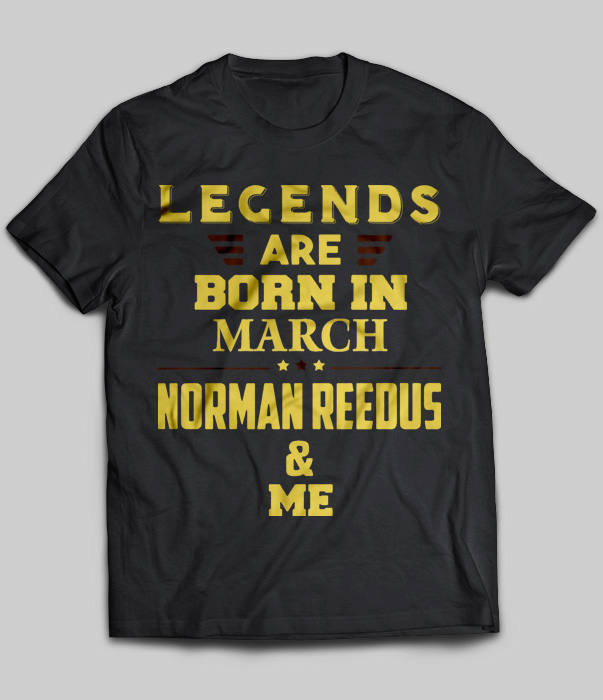 Legends Are Born In March Norman Reedus & Me