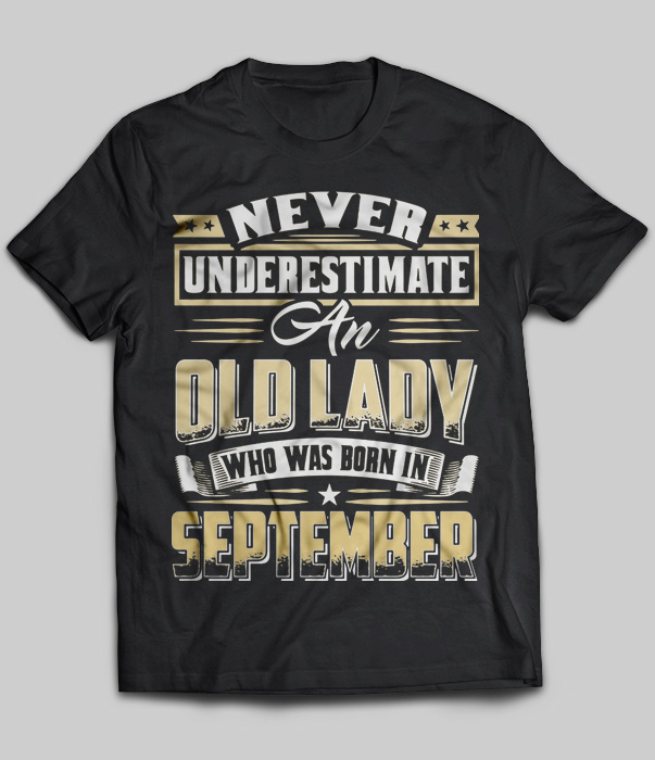 Never Underestimate An Old Lady Who Was Born In September